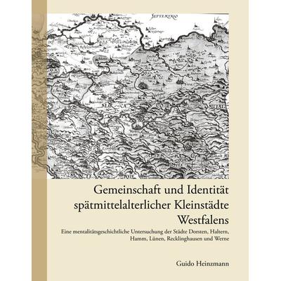 Gemeinschaft und Identität spätmittelalterlicher Kleinstädte Westfalens, Taschenbuch von Guido Heinzmann, BoD – Books on Demand, 978-3-8334-4634-4