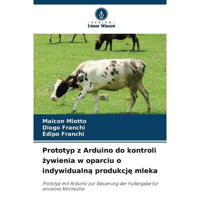 Prototyp z Arduino do kontroli ¿ywienia w oparciu o indywidualn¿ produkcj¿ mleka, Taschenbuch von Maicon Miotto,Diogo Franchi,Édipo Franchi, Verlag