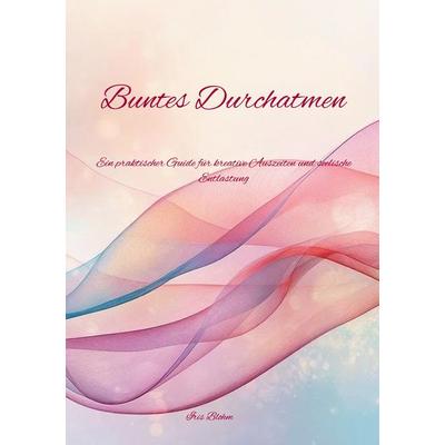 Buntes Durchatmen, Taschenbuch von Iris Blohm, BoD – Books on Demand, 978-3-695-18698-3