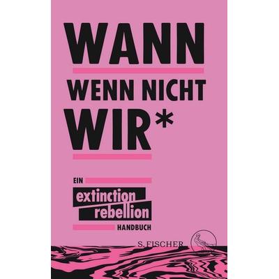Wann wenn nicht wir*, Taschenbuch von Extinction Rebellion, S. Fischer Verlag, 978-3-10-397003-6