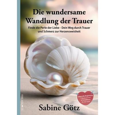 Die wundersame Wandlung der Trauer, Taschenbuch von Sabine Götz, Herz Projekt MEDIA Verlag, 978-3-912622-09-6