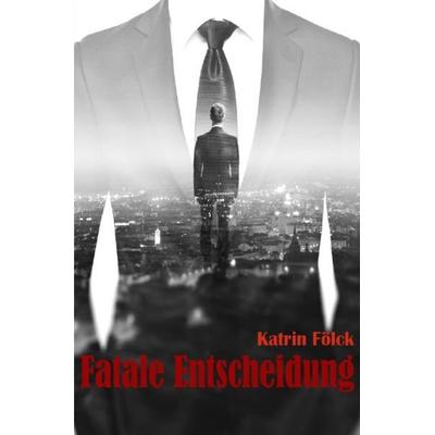 Fatale Entscheidung, Taschenbuch von Katrin Fölck, Epubli, 978-3-7418-1866-0