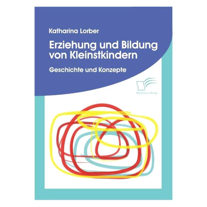 Diplomica Erziehung und Bildung von Kleinstkindern (Deutsch, Softcover, Katharina Lorber) (7240693)