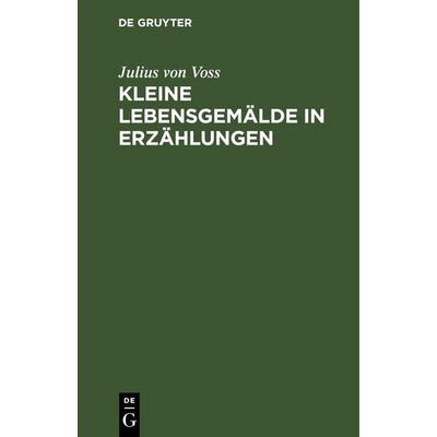 Kleine Lebensgemälde in Erzählungen, Gebundene Ausgabe von Julius Voss, De Gruyter, 978-3-11-243257-0