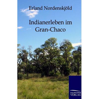 Indianerleben im Gran-Chaco, Taschenbuch von Erland Nordenskjöld, Salzwasser, 978-3-86444-022-9