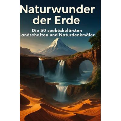 Naturwunder der Erde, Gebundene Ausgabe von Jakob Schmitz, BoD - Books on Demand, 978-3-695-36060-4