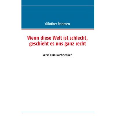 Wenn diese Welt ist schlecht, geschieht es uns ganz recht, Taschenbuch von Günther Dohmen, BoD – Books on Demand, 978-3-8391-7559-0