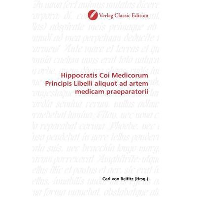 Hippocratis Coi Medicorum Principis Libelli aliquot ad artem medicam praeparatorii, Taschenbuch von , Verlag Classic Edition, 978-3-8397-1654-0