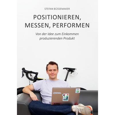 Positionieren, Messen, Performen, Taschenbuch von Stefan Büssemaker, Tredition, 978-3-347-74747-0
