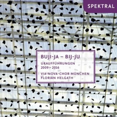 Buji-Ja-Bij-Ju-Uraufführungen 2009-2016 - Florian Helgath,Via-Nova-Chor München, CD