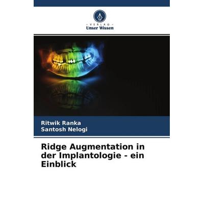 Ridge Augmentation in der Implantologie - ein Einblick, Taschenbuch von Ritwik Ranka,Santosh Nelogi, Verlag Unser Wissen, 978-620-4-55382-5