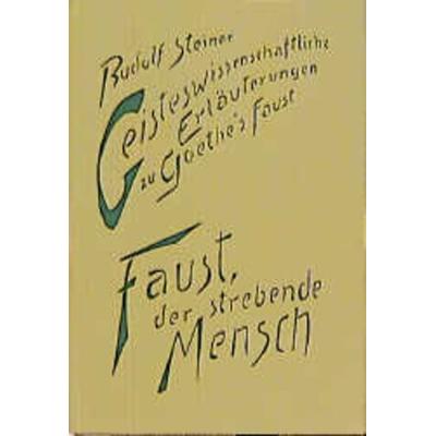 Geisteswissenschaftliche Erläuterungen zu Goethes Faust. Faust, der strebende Mensch, Gebundene Ausgabe von Rudolf Steiner, Rudolf Steiner,