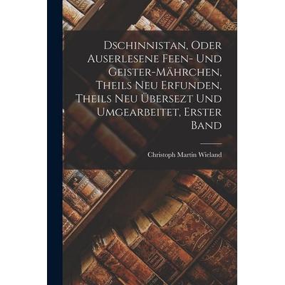 Dschinnistan, Oder Auserlesene Feen- Und Geister-Mährchen, Theils Neu Erfunden, Theils Neu Übersezt Und Umgearbeitet, Erster Band, Taschenbuch von