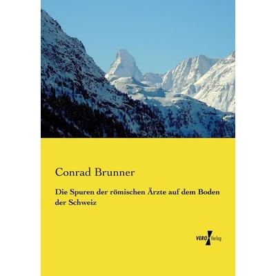 Die Spuren der römischen Ärzte auf dem Boden der Schweiz, Taschenbuch von Conrad Brunner, Vero Verlag, 978-3-7372-1016-4