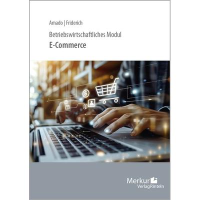 Betriebswirtschaftliches Modul E-Commerce, Taschenbuch von Sergio Pascal Baltes Amado,Lana Mae Friderich, Merkur Rinteln, 978-3-8120-1640-7