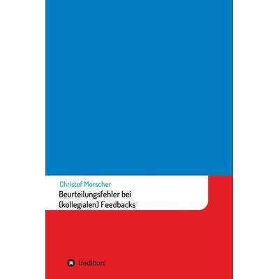 Beurteilungsfehler bei (kollegialen) Feedbacks, Gebundene Ausgabe von Christof Morscher, Tredition, 978-3-347-36842-2