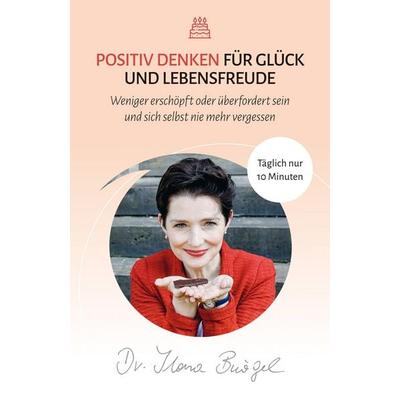 Positiv Denken für Glück und Lebensfreude, Taschenbuch von Bürgel Ilona, Dr. Ilona Bürgel Verlag, 978-3-9819188-0-9