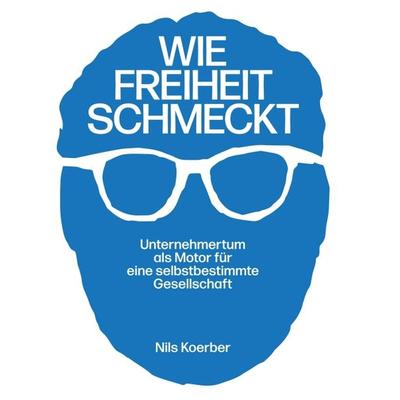 Wie Freiheit schmeckt, Gebundene Ausgabe von Nils Koerber, Tredition, 978-3-347-30046-0