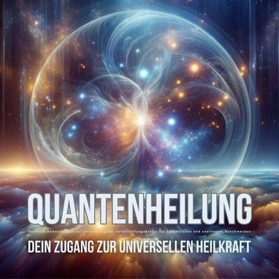 Quantenheilung – Geführte Anwendungen zur Aktivierung der Selbstheilungskräfte bei körperlichen und seelischen Beschwerden - Zentrum für