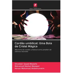 Cordão umbilical: Uma Bola de Cristal Mágica, Ratgeber von Hanan Mohamed Abdelmoneim, Mohamed Nashat Moawad, Ghadeer Sayed Mostafa