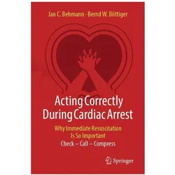 Acting Correctly During Cardiac Arrest: Why Immediate Resuscitation Is So Important, Fachbücher von Jan C. Behmann, Bernd Böttiger