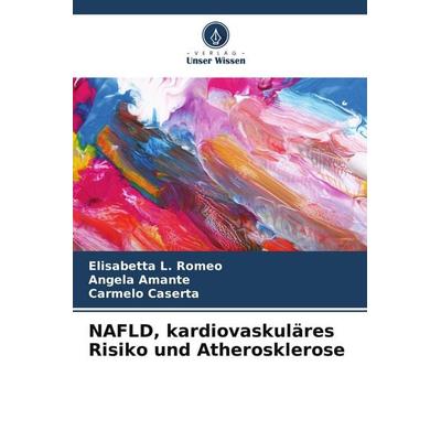 NAFLD, kardiovaskuläres Risiko und Atherosklerose, Taschenbuch von Elisabetta L. Romeo,Angela Amante,Carmelo Caserta, Verlag Unser Wissen,
