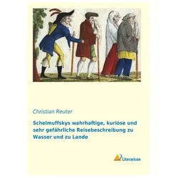 Schelmuffskys wahrhaftige, kuriöse und sehr gefährliche Reisebeschreibung, Belletristik von Christian Reuter