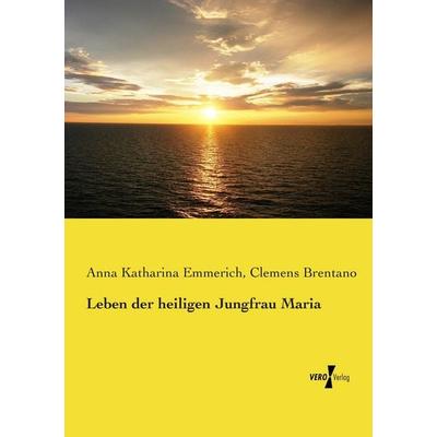 Leben der heiligen Jungfrau Maria, Taschenbuch von Anna Katharina Emmerich,Clemens Brentano, Vero Verlag, 978-3-7372-0424-8
