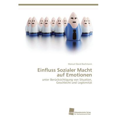 Einfluss Sozialer Macht auf Emotionen, Taschenbuch von Manuel David Bachmann, Südwestdeutscher Verlag für Hochschulschriften, 978-3-8381-1676-1