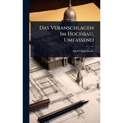 Das Veranschlagen Im Hochbau, Umfassend, Gebundene Ausgabe von Adolf Opderbecke, Legare Street Press, 978-1-02-370691-9