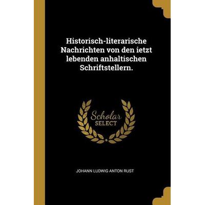 Historisch-Literarische Nachrichten Von Den Ietzt Lebenden Anhaltischen Schriftstellern., Taschenbuch von , Creative Media Partners, LLC,