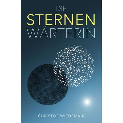 Die Sternenwärterin, Taschenbuch von Christof Wiedemair, Tolino media, 978-3-7592-8436-5