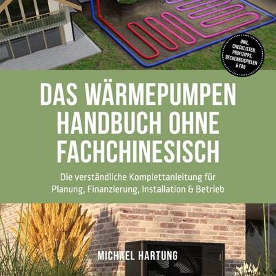 Das Wärmepumpen Handbuch ohne Fachchinesisch: Die verständliche Komplettanleitung für Planung, Finanzierung, Installation & Betrieb - inkl.