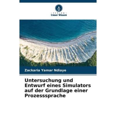 Untersuchung und Entwurf eines Simulators auf der Grundlage einer Prozesssprache, Taschenbuch von Zackaria Yamar Ndiaye, Verlag Unser Wissen,