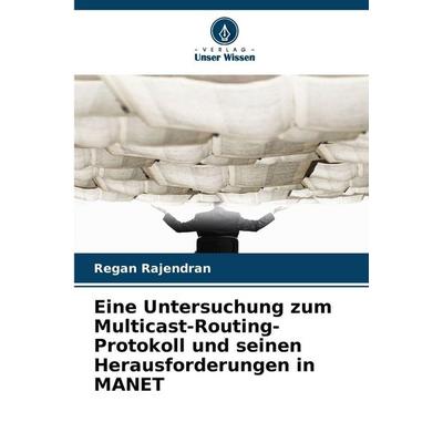 Eine Untersuchung zum Multicast-Routing-Protokoll und seinen Herausforderungen in MANET, Taschenbuch von Regan Rajendran, Verlag Unser Wissen,