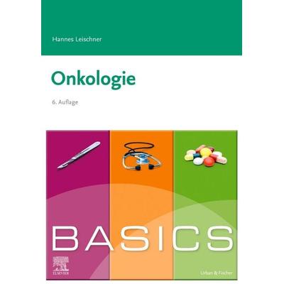 BASICS Onkologie, Taschenbuch von Hannes Leischner, Urban & Fischer in Elsevier, 978-3-437-42319-2