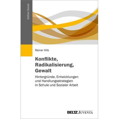 Konflikte, Radikalisierung, Gewalt, Taschenbuch von Rainer Kilb, Juventa Verlag ein Imprint der Beltz Verlagsgruppe GmbH & Co. KG, 978-3-7799-6063-8