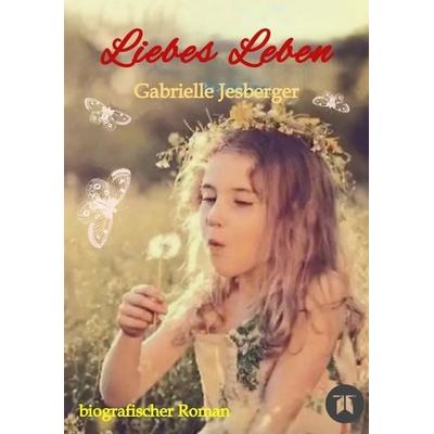 Liebes Leben, Taschenbuch von Gabrielle Jesberger, Tredition, 978-3-384-98190-5