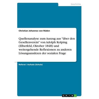 Quellenanalyse zum Auszug aus 'über den Gesellenverein' von Adolph Kolping (Elberfeld, Oktober 1848) und weitergehende Reflexionen zu anderen