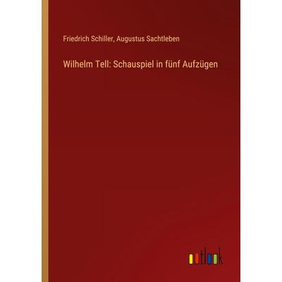 Wilhelm Tell: Schauspiel in fünf Aufzügen, Taschenbuch von Friedrich Schiller,Augustus Sachtleben, Outlook, 978-3-368-64420-8