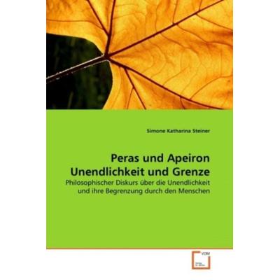 Steiner, S: Peras und Apeiron Unendlichkeit und Grenze, Taschenbuch von Simone Katharina Steiner, VDM, 978-3-639-30423-7