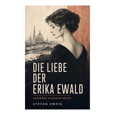 Die Liebe der Erika Ewald (Moderne Klassiker Reihe), Taschenbuch von Stefan Zweig, E-artnow, 978-80-273-5596-9