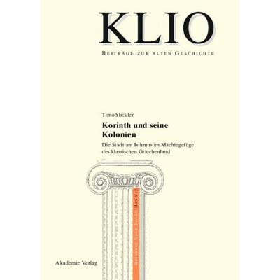 Korinth und seine Kolonien, Gebundene Ausgabe von Timo Stickler, De Gruyter, 978-3-05-004666-2