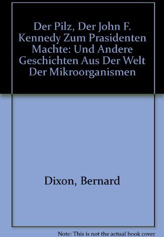 Bernard Dixon - Der Pilz, der John F. Kennedy zum Präsidenten machte: und andere Geschichten aus der Welt der Mikroorganismen - Preis vom 15.10.2026 23:06:25 h