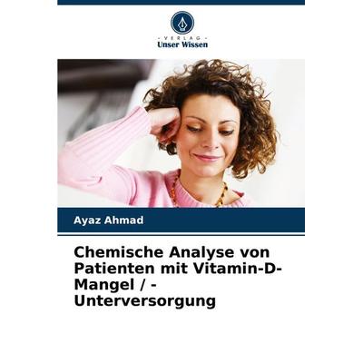 Chemische Analyse von Patienten mit Vitamin-D-Mangel / -Unterversorgung, Taschenbuch von Ayaz Ahmad, Verlag Unser Wissen, 978-620-7-87740-9
