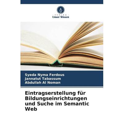 Eintragserstellung für Bildungseinrichtungen und Suche im Semantic Web, Taschenbuch von Syeda Nyma Ferdous,Jannatut Tabassum,Abdullah Al Noman, Verlag