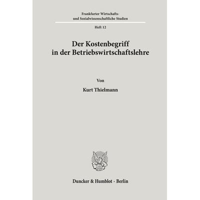 Der Kostenbegriff in der Betriebswirtschaftslehre., Taschenbuch von Kurt Thielmann, Duncker & Humblot, 978-3-428-01538-2