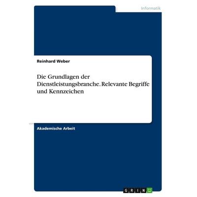 Die Grundlagen der Dienstleistungsbranche. Relevante Begriffe und Kennzeichen, Taschenbuch von Reinhard Weber, GRIN, 978-3-668-18811-2