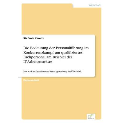 Die Bedeutung der Personalführung im Konkurrenzkampf um qualifiziertes Fachpersonal am Beispiel des IT-Arbeitsmarktes, Taschenbuch von Stefanie