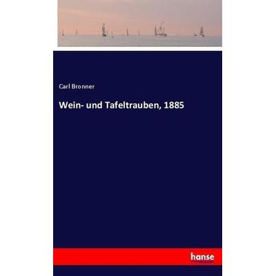 Wein- und Tafeltrauben, 1885, Taschenbuch von Carl Bronner, Hansebooks, 978-3-337-51083-1